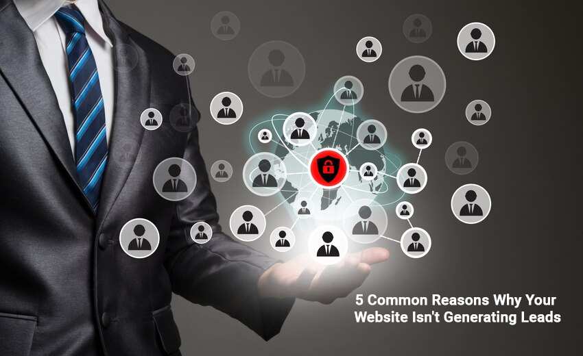5 Common Reasons Why Your Website Isn't Generating Leads